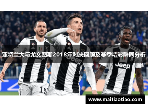 亚特兰大与尤文图斯2018年对决回顾及赛季精彩瞬间分析